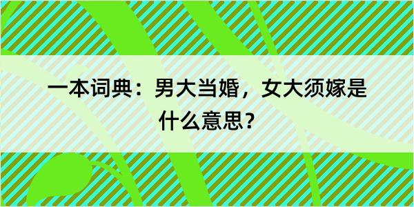 一本词典：男大当婚，女大须嫁是什么意思？