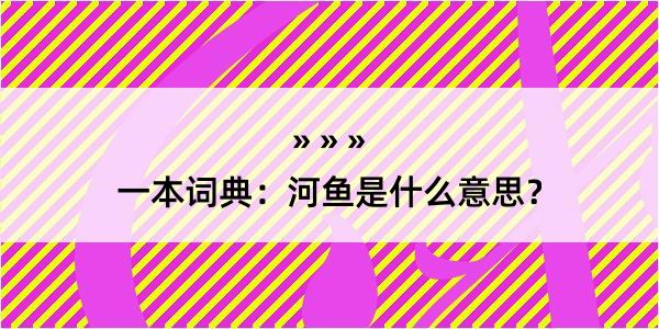 一本词典：河鱼是什么意思？