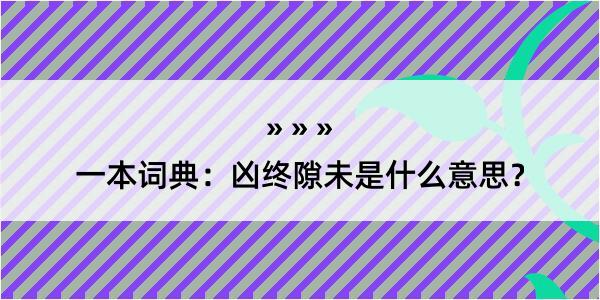 一本词典：凶终隙未是什么意思？