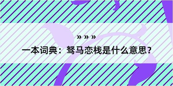 一本词典：驽马恋栈是什么意思？