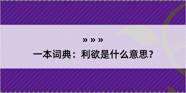 一本词典：利欲是什么意思？