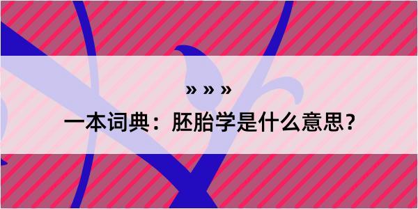 一本词典：胚胎学是什么意思？