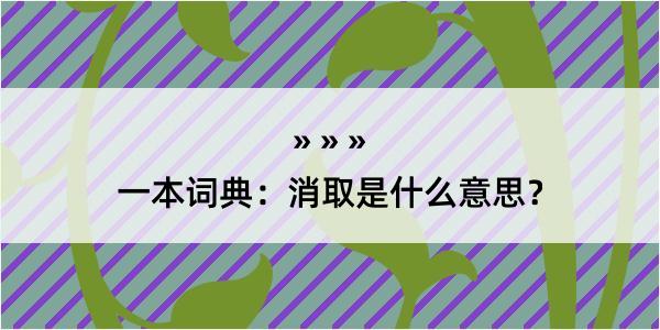 一本词典：消取是什么意思？