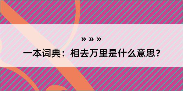 一本词典：相去万里是什么意思？