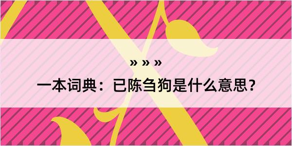 一本词典：已陈刍狗是什么意思？