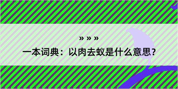 一本词典：以肉去蚁是什么意思？