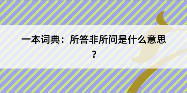 一本词典：所答非所问是什么意思？