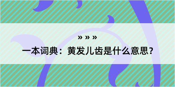 一本词典：黄发儿齿是什么意思？