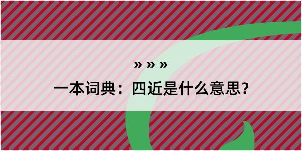 一本词典：四近是什么意思？