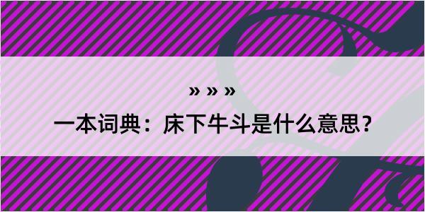 一本词典：床下牛斗是什么意思？