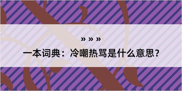 一本词典：冷嘲热骂是什么意思？