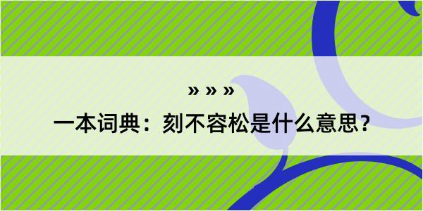 一本词典：刻不容松是什么意思？