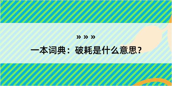 一本词典：破耗是什么意思？