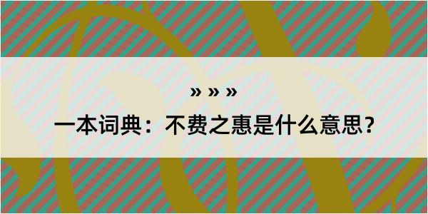 一本词典：不费之惠是什么意思？