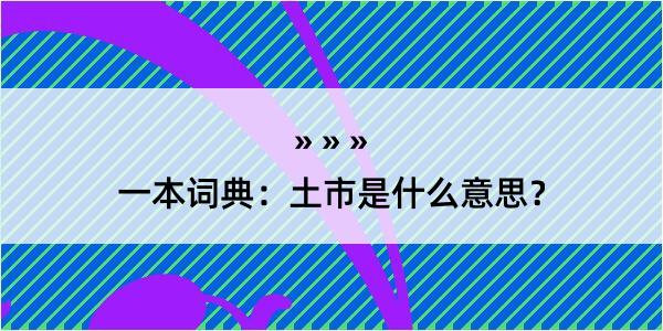 一本词典：土市是什么意思？