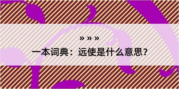 一本词典：远使是什么意思？