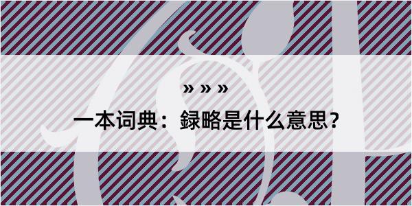 一本词典：録略是什么意思？