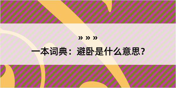 一本词典：避卧是什么意思？