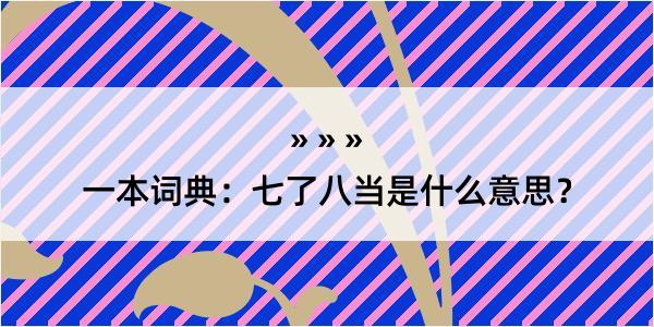 一本词典：七了八当是什么意思？