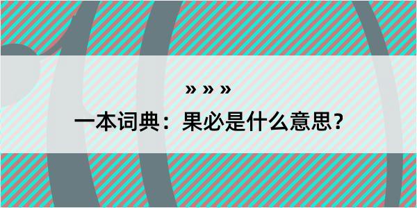 一本词典：果必是什么意思？