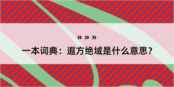 一本词典：遐方绝域是什么意思？