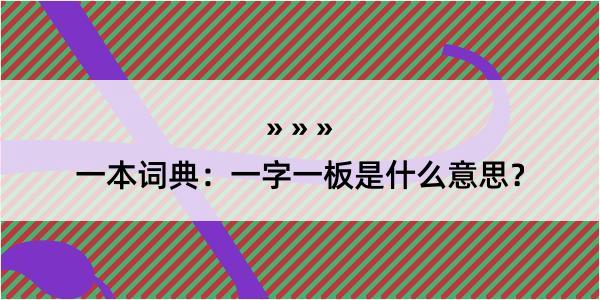 一本词典：一字一板是什么意思？