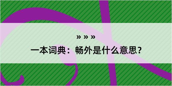 一本词典：畅外是什么意思？