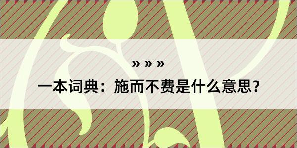 一本词典：施而不费是什么意思？