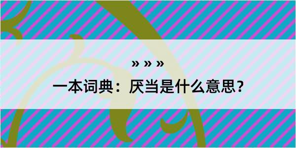 一本词典：厌当是什么意思？