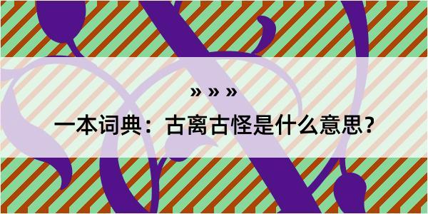 一本词典：古离古怪是什么意思？