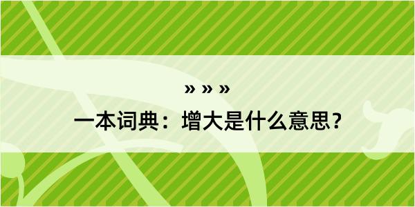 一本词典：增大是什么意思？