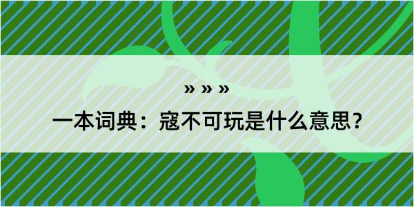 一本词典：寇不可玩是什么意思？