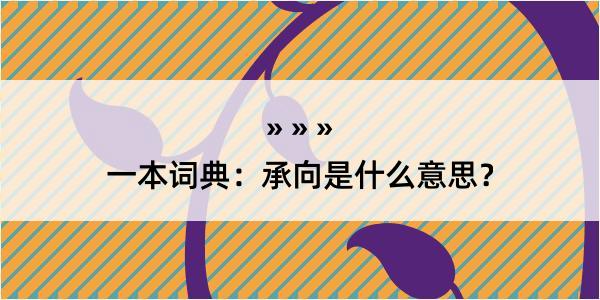 一本词典：承向是什么意思？