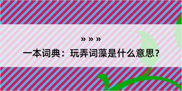 一本词典：玩弄词藻是什么意思？