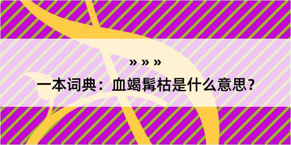 一本词典：血竭髯枯是什么意思？