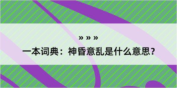 一本词典：神昏意乱是什么意思？