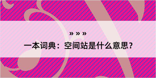 一本词典：空间站是什么意思？