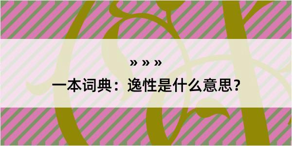 一本词典：逸性是什么意思？