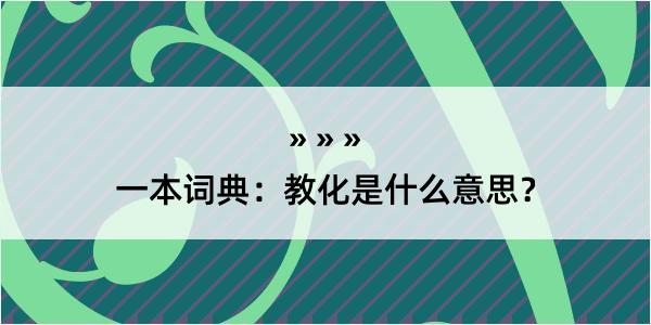 一本词典：教化是什么意思？