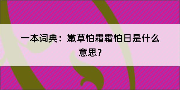 一本词典：嫩草怕霜霜怕日是什么意思？