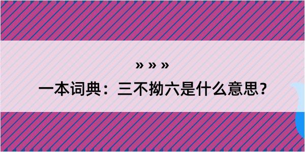 一本词典：三不拗六是什么意思？