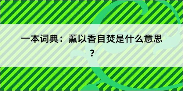 一本词典：薰以香自焚是什么意思？