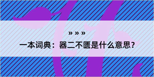 一本词典：器二不匮是什么意思？