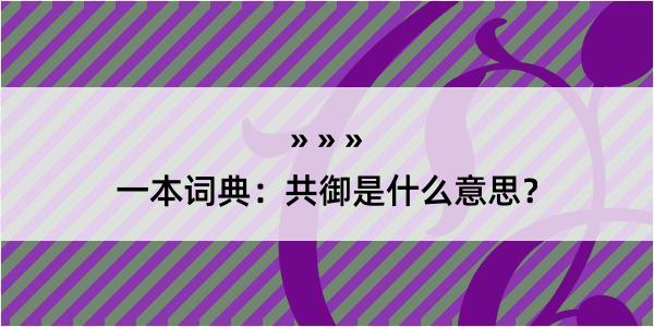 一本词典：共御是什么意思？