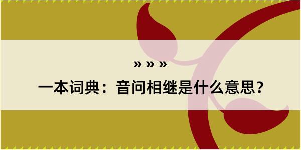 一本词典：音问相继是什么意思？