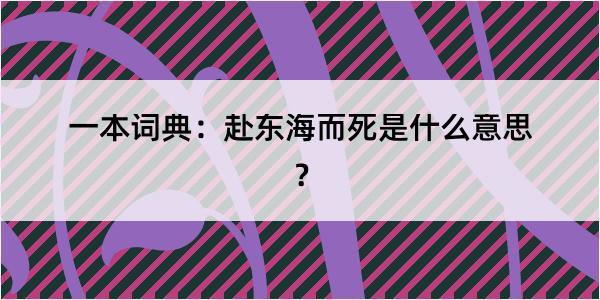 一本词典：赴东海而死是什么意思？