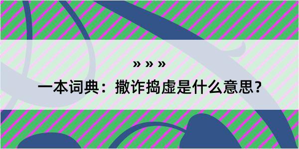 一本词典：撒诈捣虚是什么意思？