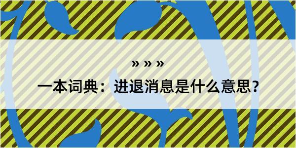 一本词典：进退消息是什么意思？