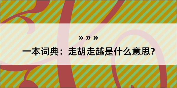 一本词典：走胡走越是什么意思？