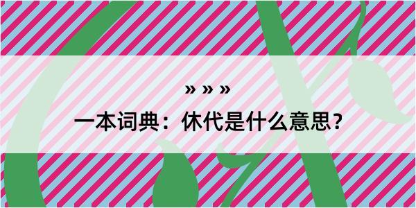 一本词典：休代是什么意思？